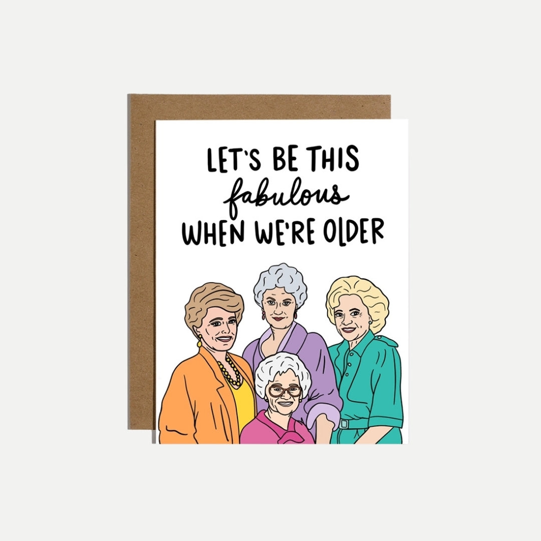 Let's Be This Fabulous When We're Older Card