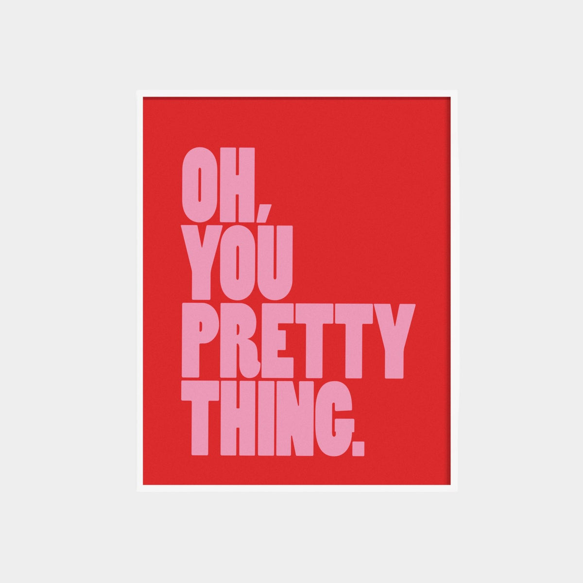 Oh, You Pretty Thing Art Print