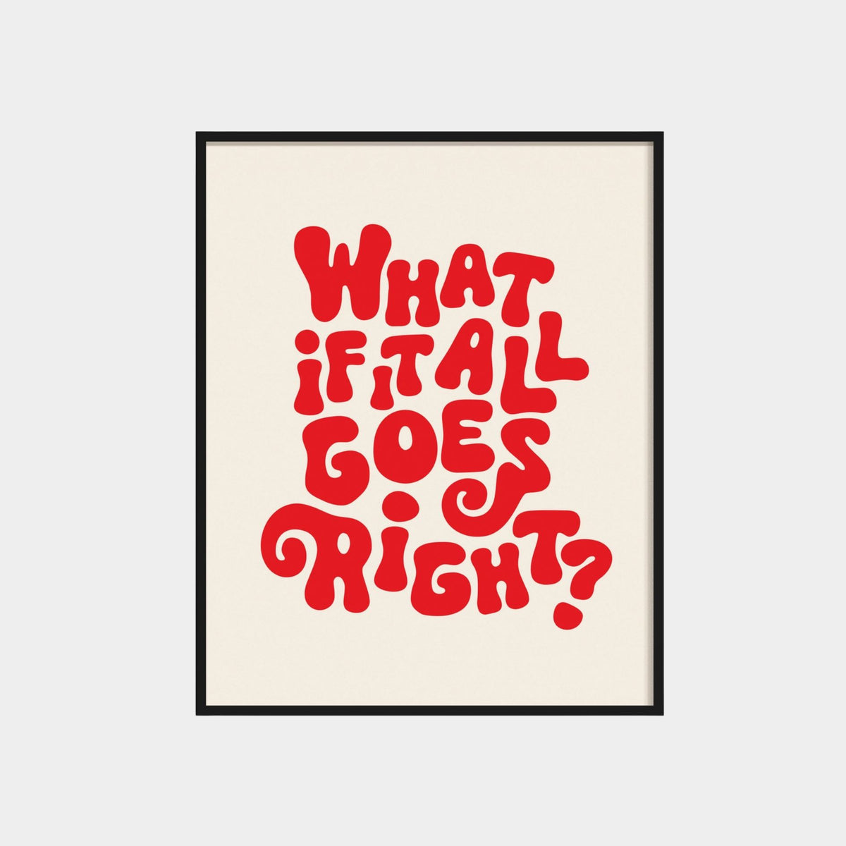 What If It All Goes Right Art Print